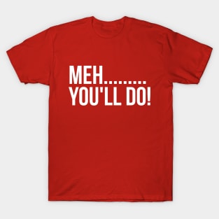 Meh You'll Do Sarcastic Funny Valentine T-Shirt